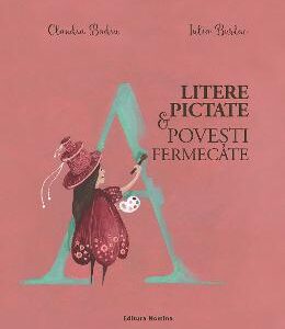 Litere pictate si povesti fermecate - Claudia Badiu, Iulia Burlac