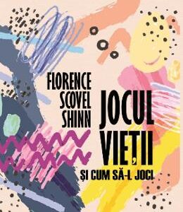 Jocul vietii si cum sa-l joci - Florence Scovel Shinn