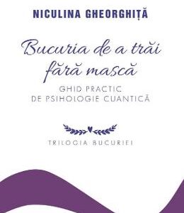 Bucuria de a trai fara masca - Niculina Gheorghita