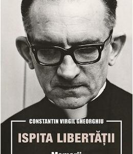 Ispita libertatii. Memorii - Constatin Virgil Gheorghiu