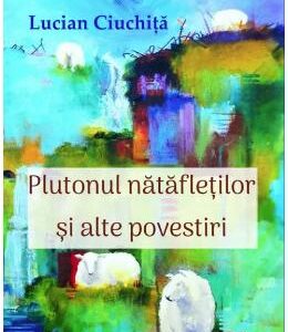 Plutonul natafletilor si alte povestiri - Lucian Ciuchita