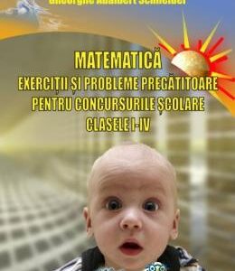 Matematica - Clasele 1-4 - Exercitii si probleme pregatitoare pentru concursurile scolare - Gh. Adalbert Schneider