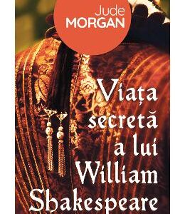 Viata secreta a lui William Shakespeare - Jude Morgan