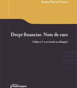 Drept financiar. Note de curs Ed.5 - Ioana Maria Costea