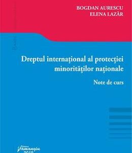 Dreptul international al protectiei minoritatilor nationale - Bogdan Aurescu, Elena Lazar