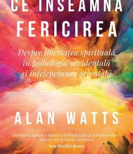 Ce inseamna fericirea - Alan Watts