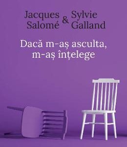 Daca m-as asculta, m-as intelege ed.4 - Jacques Salome, Sylvie Galland