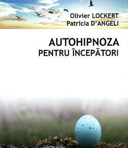 Autohipnoza pentru incepatori - Olivier Lockert, Patricia D'Angeli