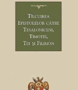 Tilcuirea Epistolelor catre Tesaloniceni, Timotei, Tit si Filimon - Sfantul Teofilact al Bulgariei