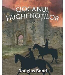 Ciocanul hughenotilor - Douglas Bond