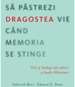 Cum sa pastrezi dragostea vie cand memoria se stinge - Gary Chapman