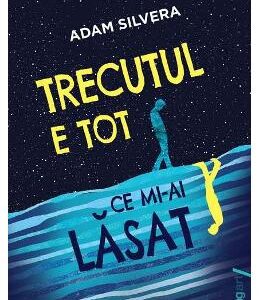 Trecutul e tot ce mi-ai lasat - Adam Silvera