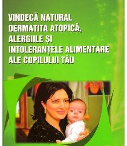 Vindeca natural dermatita atopica, alergiile si intolerantele alimentare ale copilului tau - Dumitru Balan, Dr. Ingrid Balan