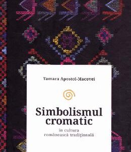 Simbolismul cromatic in cultura romaneasca traditionala - Tamara Apostol-Macovei