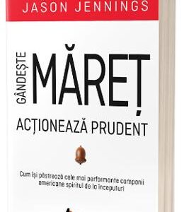 Gandeste maret, actioneaza prudent - Jason Jennings