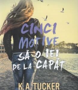 Cinci motive sa o iei de la capat - K.A. Tucker