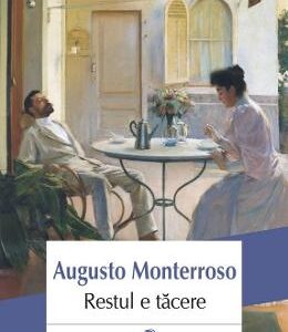 Restul e tacere - Augusto Monterroso