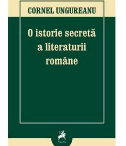 O istorie secreta a literaturii romane - Cornel Ungureanu