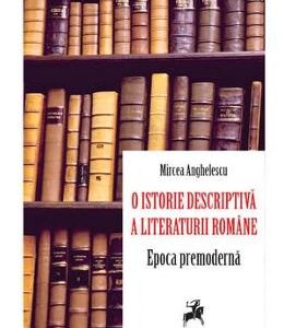 O istorie descriptiva a literaturii romane. Epoca premoderna - Mircea Anghelescu