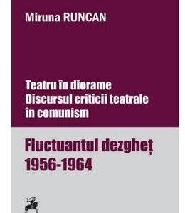 Teatru in diorame. Discursul criticii teatrale in comunism - Miruna Runcan