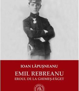 Emil Rebreanu, eroul de la Ghimes-Faget - Ioan Lapusneanu