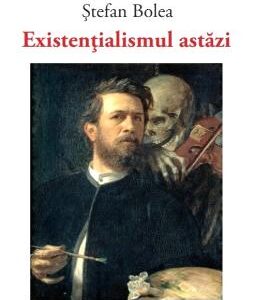 Existentialismul astazi - Stefan Bolea