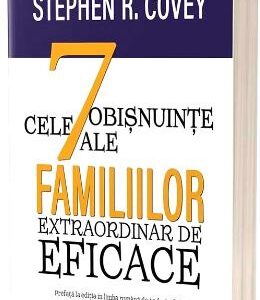 Cele 7 obisnuinte ale familiilor extraordinar de eficace - Stephen R. Covey