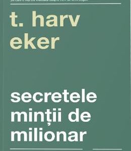 Secretele mintii de milionar - T. Harv Eker