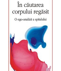 In cautarea corpului regasit. O ego-analiza a spitalului - Vintila Mihailescu