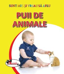 Puii de animale - Sunt mic si vreau sa aflu