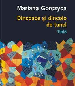 Dincoace si dincolo de tunel. 1945 - Mariana Gorczyca