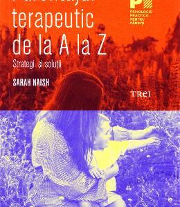 Parentajul terapeutic de la A la Z - Sarah Naish