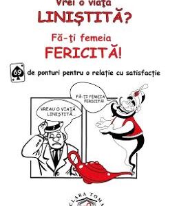 Vrei o viata linistita? Fa-ti femeia fericita! Ed.2 - Clara Toma