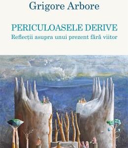 Periculoasele derive - Grigore Arbore