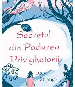 Secretul din Padurea Privighetorii - Lucy Strange