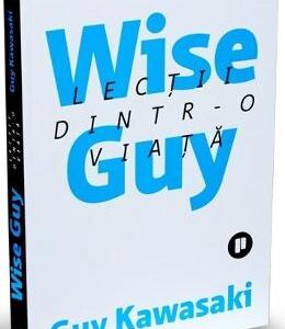 Wise Guy. Lectii dintr-o viata - Guy Kawasaki