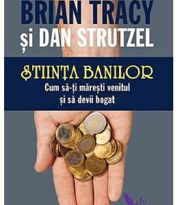 Stiinta banilor. Cum sa-ti maresti venitul si sa devii bogat - Brian Tracy, Dan Strutzel