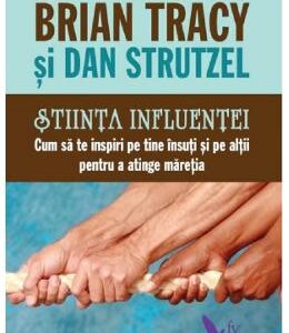 Stiinta influentei. Cum sa te inspiri pe tine insuti si pe altii pentru a atinge maretia - Brian Tracy