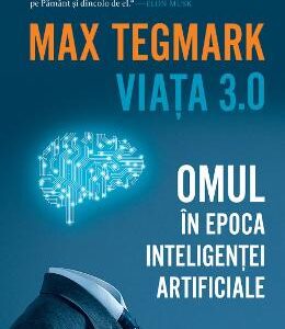 Viata 3.0. Omul in epoca inteligentei artificiale - Max Tegmark