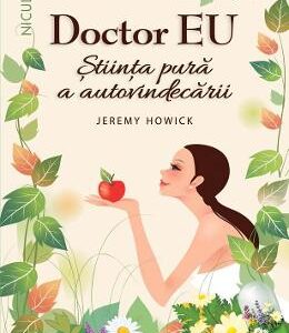 Doctor EU. Stiinta pura a autovindecarii - Jeremy Howick