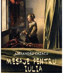 Mesaje pentru Iulia - Alexandru Cazacu