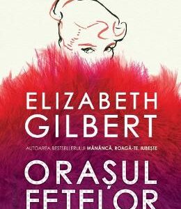 Orasul fetelor - Elizabeth Gilbert