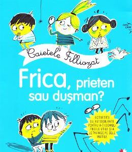 Caietele filliozat. Frica, prieten sau dusman? Activitati cu autocolante - Isabellle Filliozat