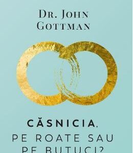 Casnicia, pe roate sau pe butuci? - John Gottman