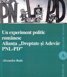 Un experiment politic romanesc. Alianta Dreptate si Adevar PNL-PD - Alexandru Radu