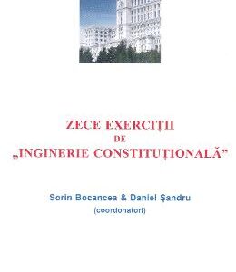 Zece exercitii de Inginerie Constitutionala - Sorin Bocancea, Daniel Sandru