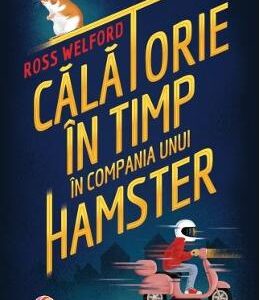 Calatorie in timp in compania unui hamster - Ross Welford