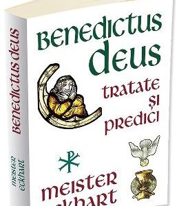 Benedictus Deus. Tratate si predici - Meister Eckhart