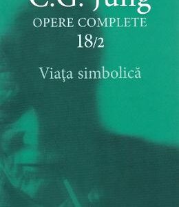 Opere complete 18/2: Viata simbolica - C.G. Jung