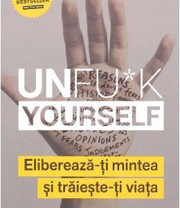 Unfu*k Yourself. Elibereaza-ti mintea si traieste-ti viata - Gary John Bishop